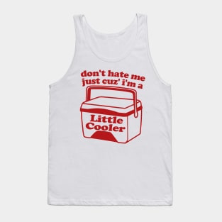 Don't Hate Me Just Cuz' I'm a Little Cooler T-Shirt Tee Gift Funny Trendy Retro Ice Cold Shirts Tank Top